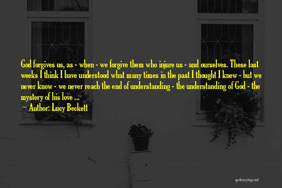 Lucy Beckett Quotes: God Forgives Us, As - When - We Forgive Them Who Injure Us - And Ourselves. These Last Weeks I