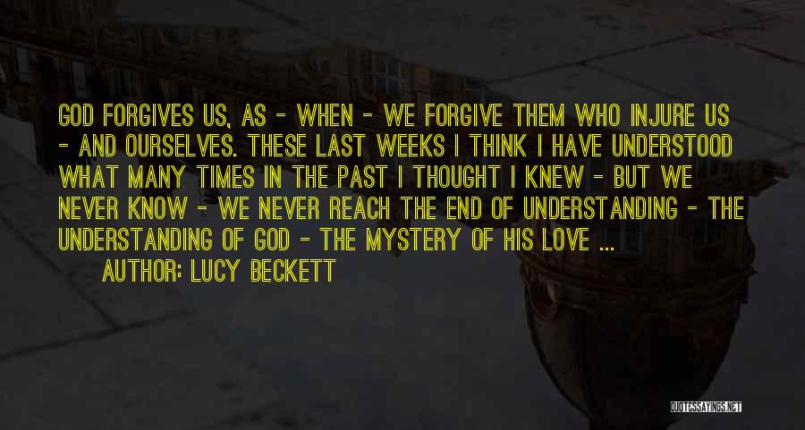 Lucy Beckett Quotes: God Forgives Us, As - When - We Forgive Them Who Injure Us - And Ourselves. These Last Weeks I