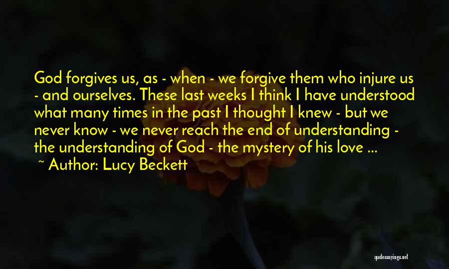 Lucy Beckett Quotes: God Forgives Us, As - When - We Forgive Them Who Injure Us - And Ourselves. These Last Weeks I