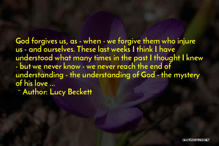 Lucy Beckett Quotes: God Forgives Us, As - When - We Forgive Them Who Injure Us - And Ourselves. These Last Weeks I