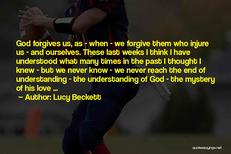 Lucy Beckett Quotes: God Forgives Us, As - When - We Forgive Them Who Injure Us - And Ourselves. These Last Weeks I