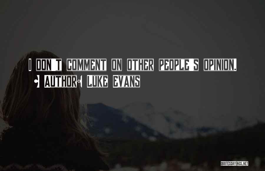 Luke Evans Quotes: I Don't Comment On Other People's Opinion.