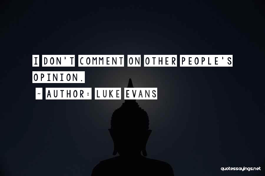 Luke Evans Quotes: I Don't Comment On Other People's Opinion.
