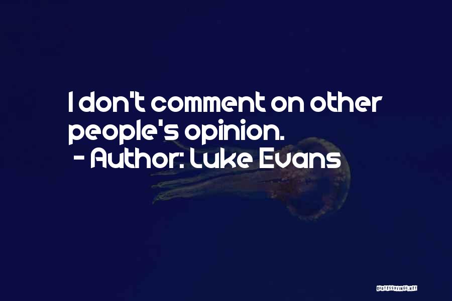 Luke Evans Quotes: I Don't Comment On Other People's Opinion.