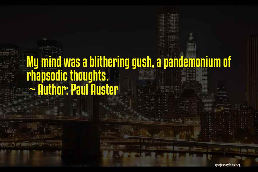 Paul Auster Quotes: My Mind Was A Blithering Gush, A Pandemonium Of Rhapsodic Thoughts.