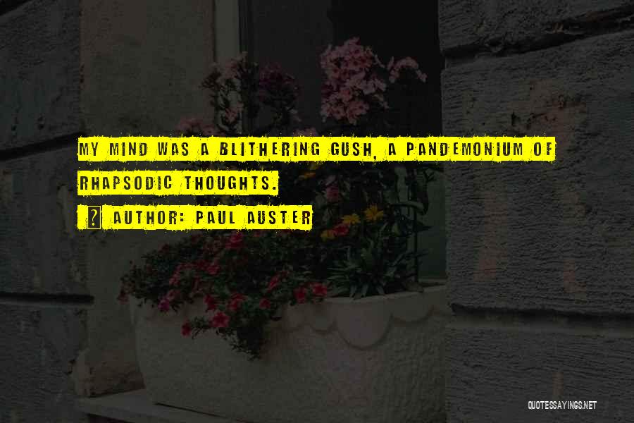 Paul Auster Quotes: My Mind Was A Blithering Gush, A Pandemonium Of Rhapsodic Thoughts.