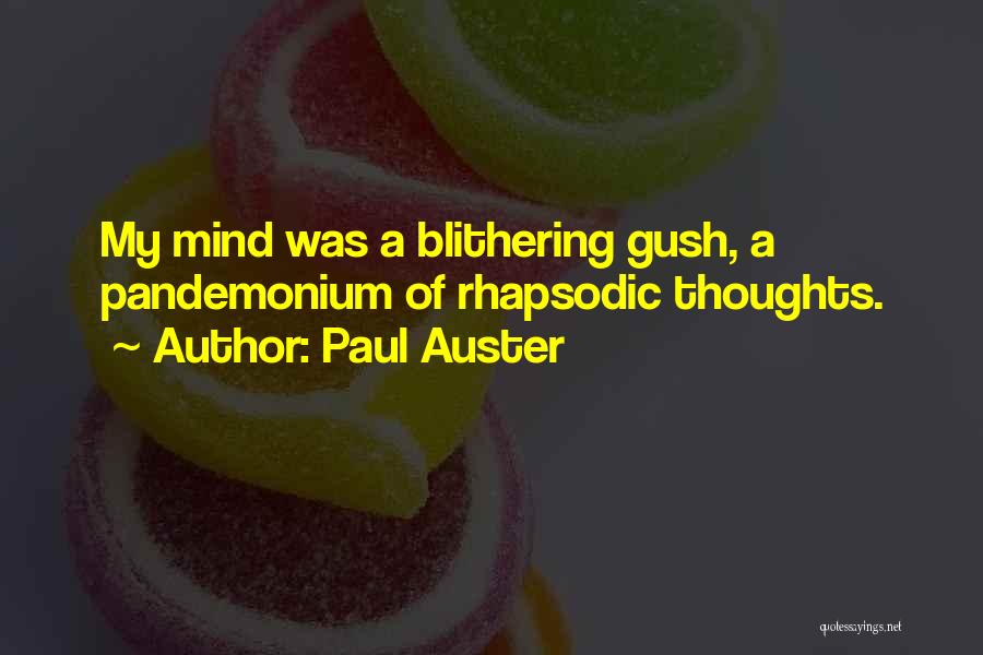 Paul Auster Quotes: My Mind Was A Blithering Gush, A Pandemonium Of Rhapsodic Thoughts.