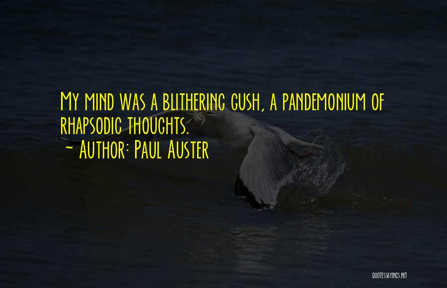 Paul Auster Quotes: My Mind Was A Blithering Gush, A Pandemonium Of Rhapsodic Thoughts.