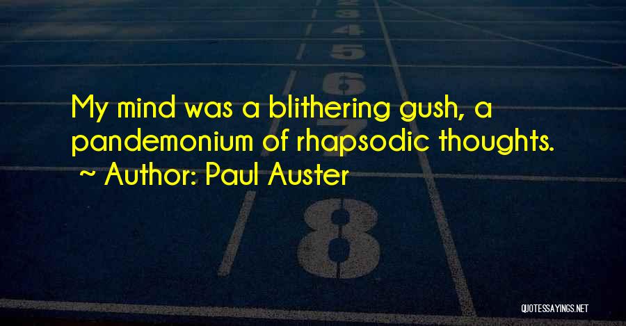 Paul Auster Quotes: My Mind Was A Blithering Gush, A Pandemonium Of Rhapsodic Thoughts.