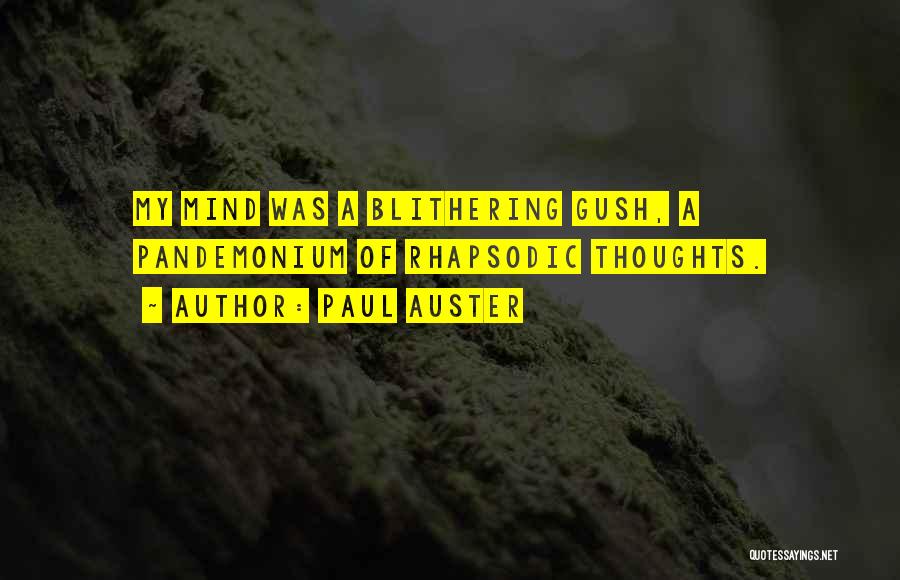 Paul Auster Quotes: My Mind Was A Blithering Gush, A Pandemonium Of Rhapsodic Thoughts.