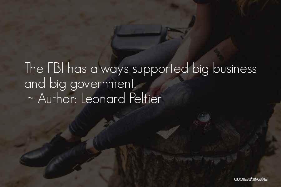Leonard Peltier Quotes: The Fbi Has Always Supported Big Business And Big Government.