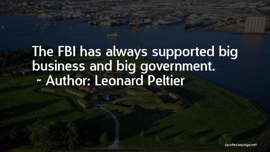 Leonard Peltier Quotes: The Fbi Has Always Supported Big Business And Big Government.