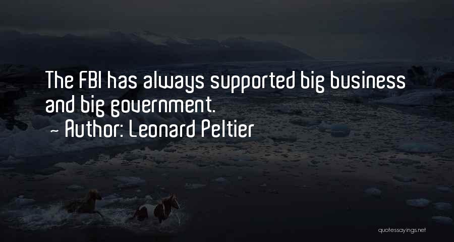 Leonard Peltier Quotes: The Fbi Has Always Supported Big Business And Big Government.