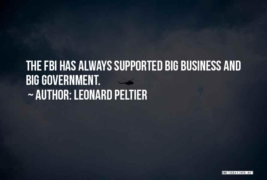 Leonard Peltier Quotes: The Fbi Has Always Supported Big Business And Big Government.