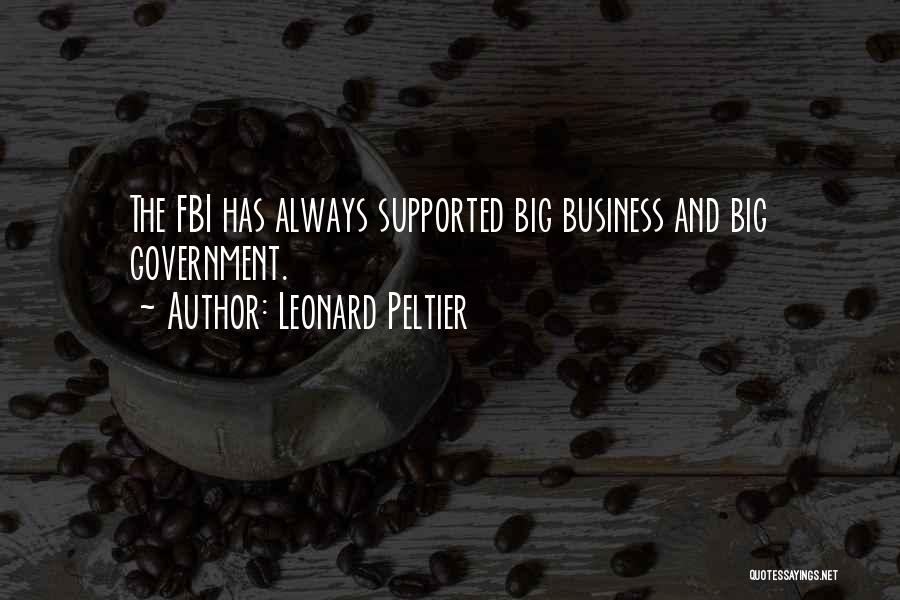 Leonard Peltier Quotes: The Fbi Has Always Supported Big Business And Big Government.
