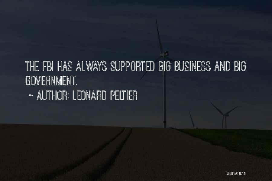 Leonard Peltier Quotes: The Fbi Has Always Supported Big Business And Big Government.