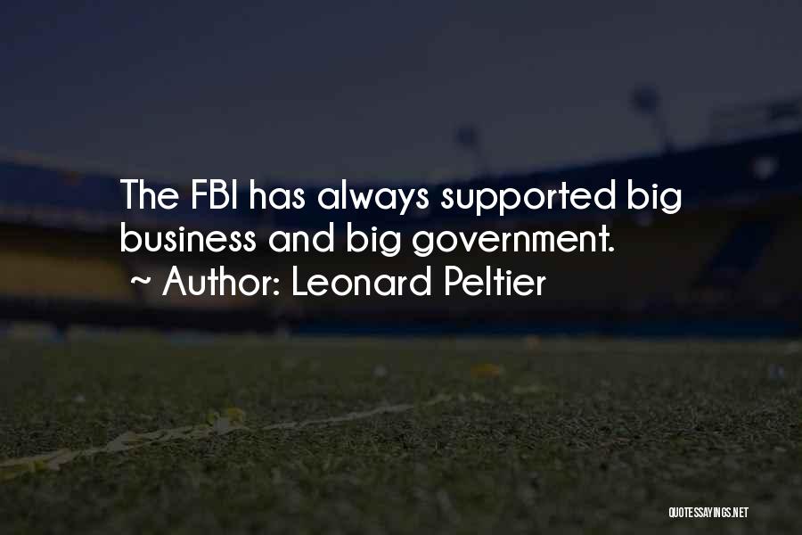 Leonard Peltier Quotes: The Fbi Has Always Supported Big Business And Big Government.