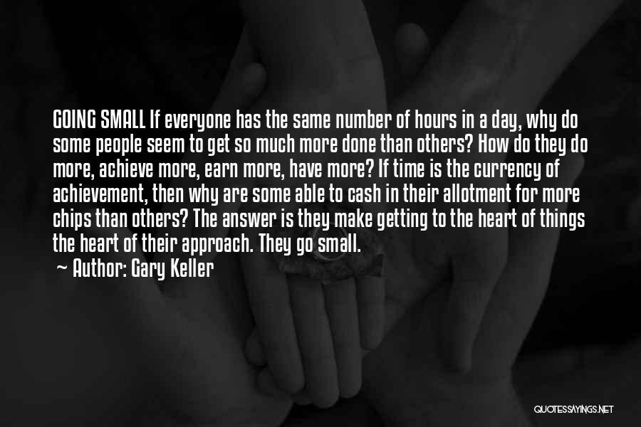 Gary Keller Quotes: Going Small If Everyone Has The Same Number Of Hours In A Day, Why Do Some People Seem To Get