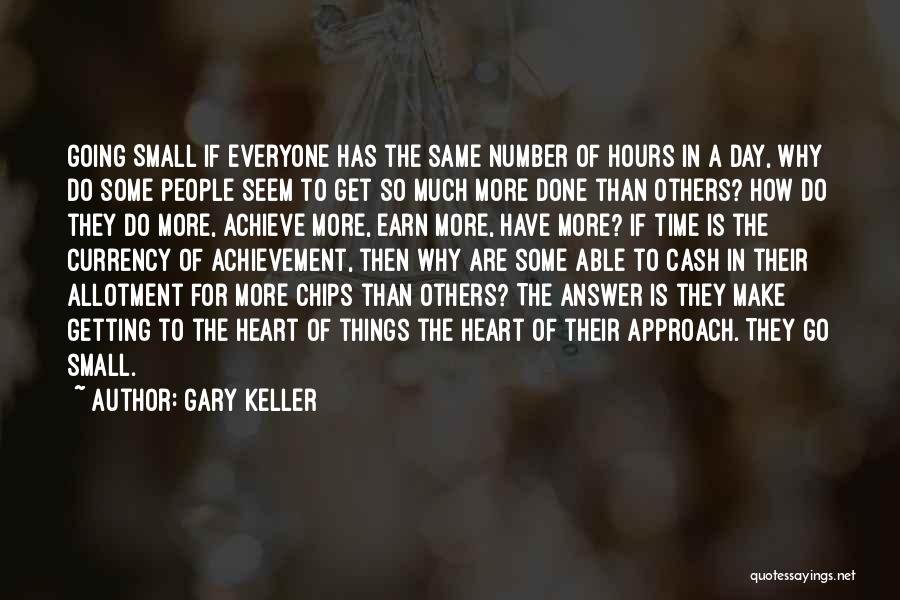 Gary Keller Quotes: Going Small If Everyone Has The Same Number Of Hours In A Day, Why Do Some People Seem To Get