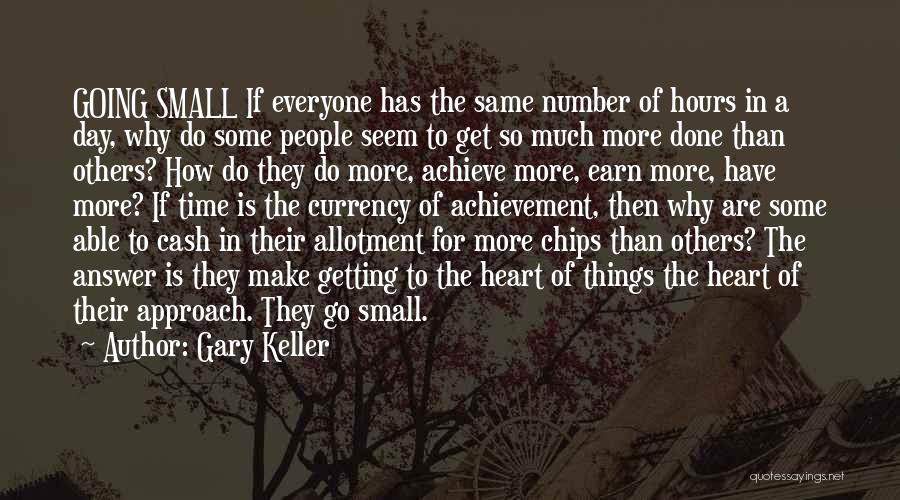 Gary Keller Quotes: Going Small If Everyone Has The Same Number Of Hours In A Day, Why Do Some People Seem To Get