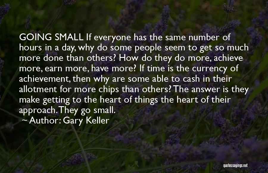 Gary Keller Quotes: Going Small If Everyone Has The Same Number Of Hours In A Day, Why Do Some People Seem To Get