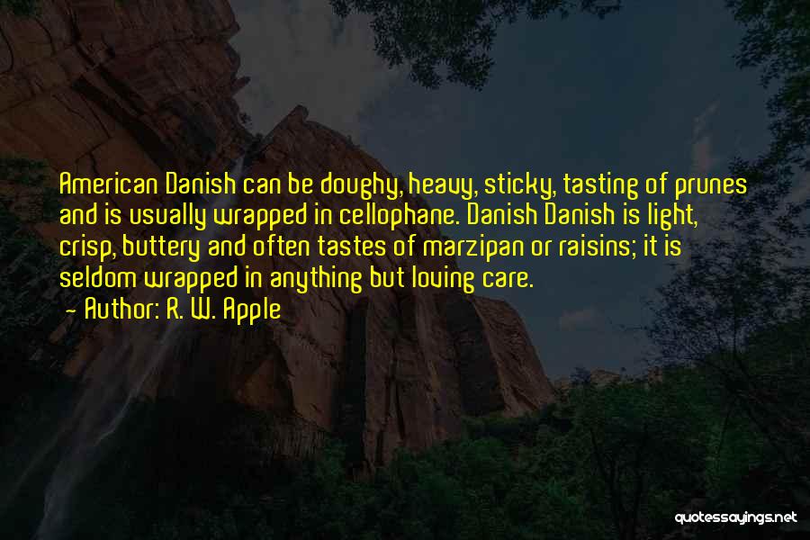 R. W. Apple Quotes: American Danish Can Be Doughy, Heavy, Sticky, Tasting Of Prunes And Is Usually Wrapped In Cellophane. Danish Danish Is Light,