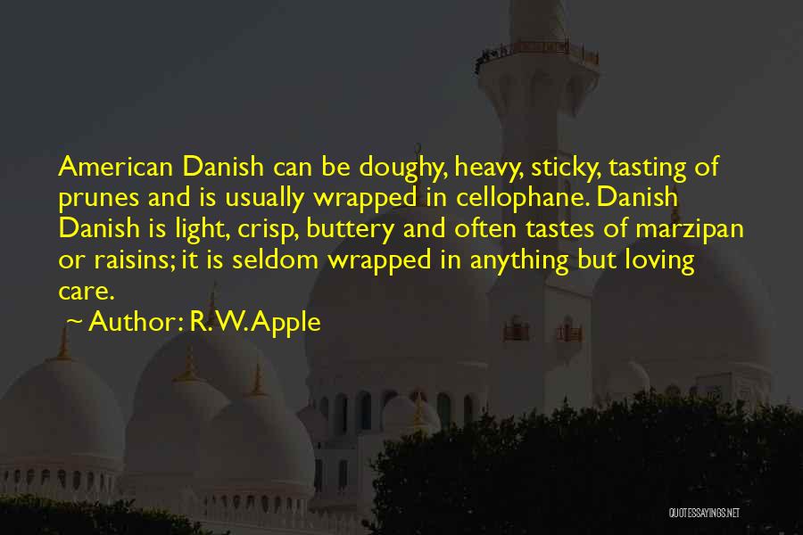 R. W. Apple Quotes: American Danish Can Be Doughy, Heavy, Sticky, Tasting Of Prunes And Is Usually Wrapped In Cellophane. Danish Danish Is Light,