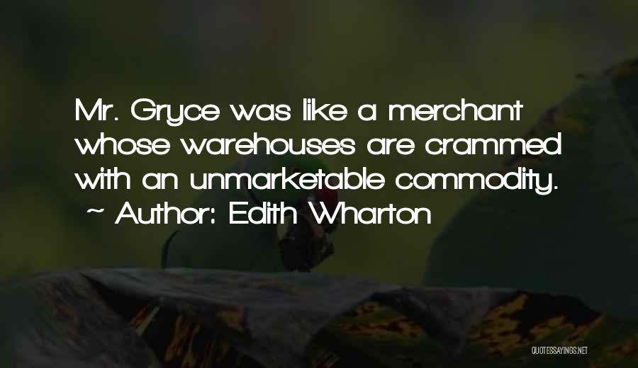Edith Wharton Quotes: Mr. Gryce Was Like A Merchant Whose Warehouses Are Crammed With An Unmarketable Commodity.