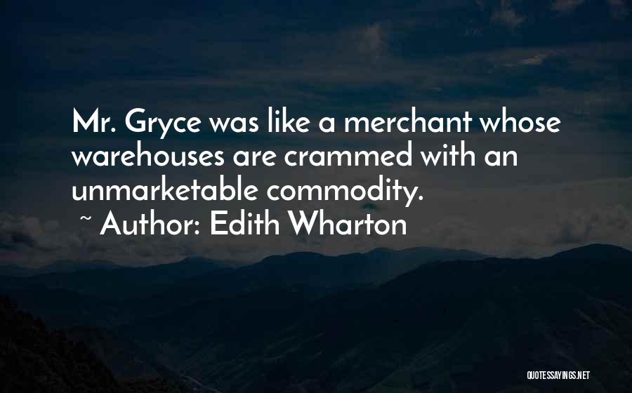 Edith Wharton Quotes: Mr. Gryce Was Like A Merchant Whose Warehouses Are Crammed With An Unmarketable Commodity.