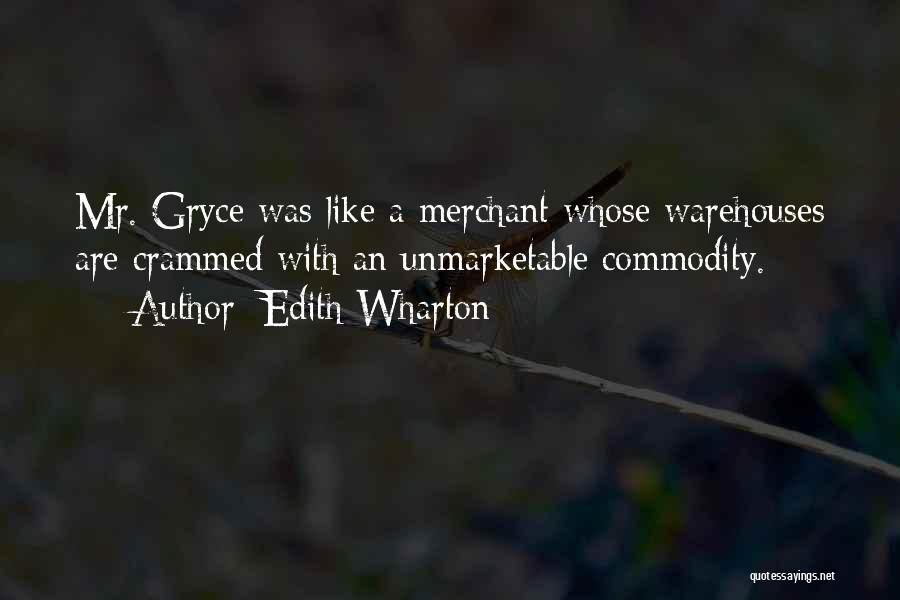 Edith Wharton Quotes: Mr. Gryce Was Like A Merchant Whose Warehouses Are Crammed With An Unmarketable Commodity.