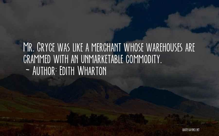 Edith Wharton Quotes: Mr. Gryce Was Like A Merchant Whose Warehouses Are Crammed With An Unmarketable Commodity.