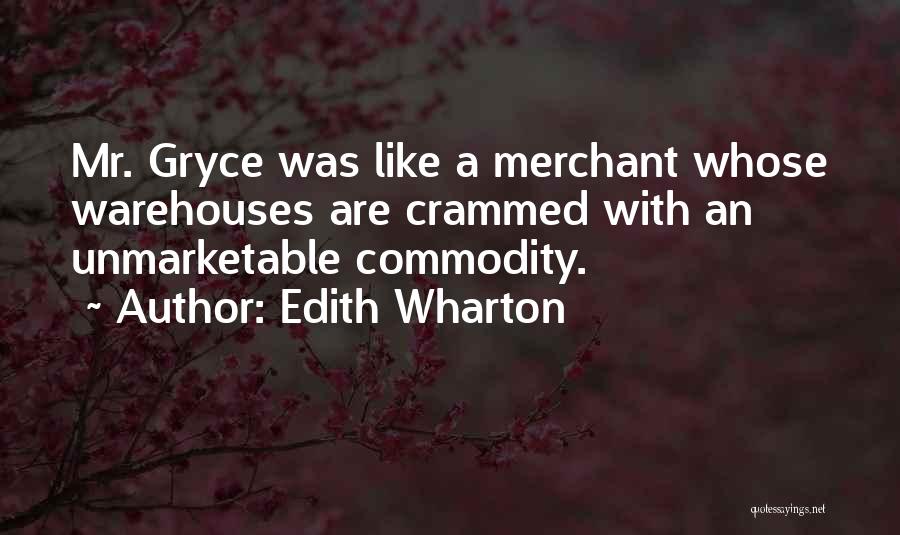 Edith Wharton Quotes: Mr. Gryce Was Like A Merchant Whose Warehouses Are Crammed With An Unmarketable Commodity.