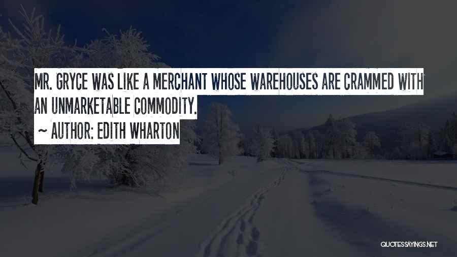 Edith Wharton Quotes: Mr. Gryce Was Like A Merchant Whose Warehouses Are Crammed With An Unmarketable Commodity.