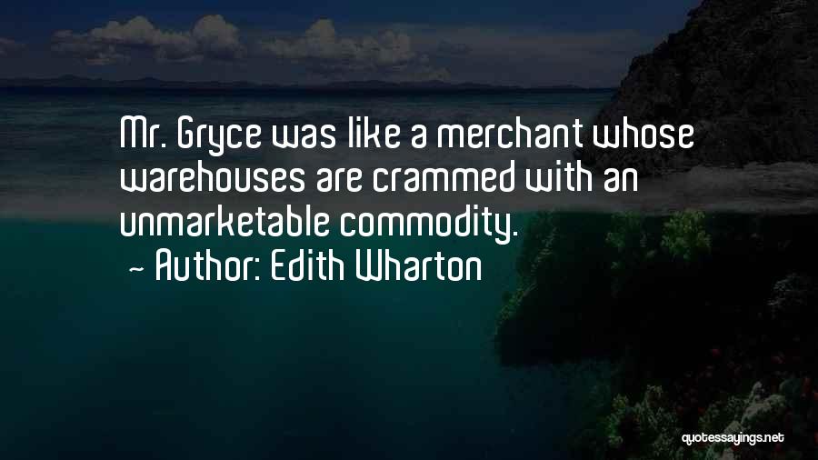 Edith Wharton Quotes: Mr. Gryce Was Like A Merchant Whose Warehouses Are Crammed With An Unmarketable Commodity.