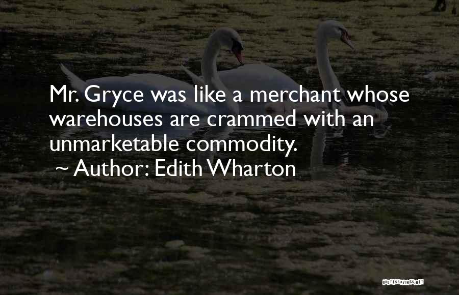 Edith Wharton Quotes: Mr. Gryce Was Like A Merchant Whose Warehouses Are Crammed With An Unmarketable Commodity.