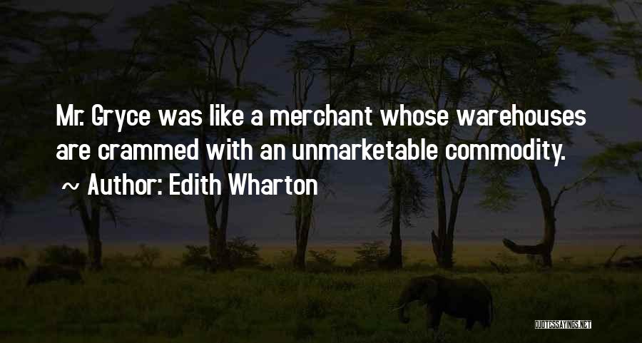 Edith Wharton Quotes: Mr. Gryce Was Like A Merchant Whose Warehouses Are Crammed With An Unmarketable Commodity.