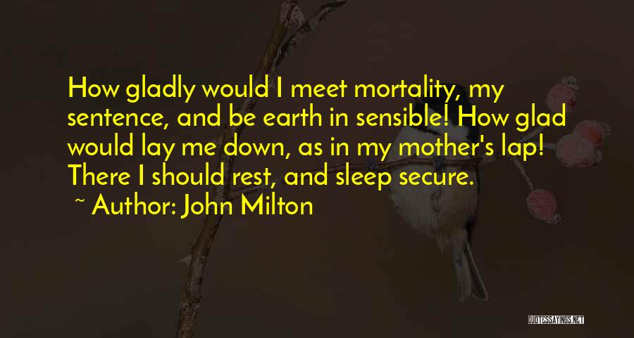 John Milton Quotes: How Gladly Would I Meet Mortality, My Sentence, And Be Earth In Sensible! How Glad Would Lay Me Down, As