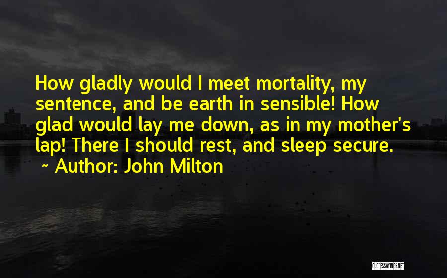 John Milton Quotes: How Gladly Would I Meet Mortality, My Sentence, And Be Earth In Sensible! How Glad Would Lay Me Down, As