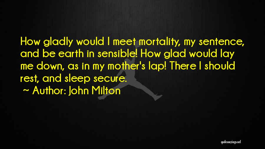 John Milton Quotes: How Gladly Would I Meet Mortality, My Sentence, And Be Earth In Sensible! How Glad Would Lay Me Down, As