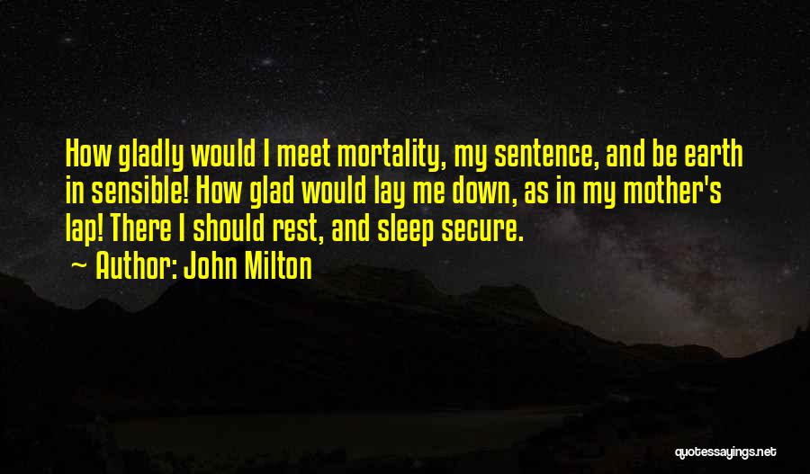 John Milton Quotes: How Gladly Would I Meet Mortality, My Sentence, And Be Earth In Sensible! How Glad Would Lay Me Down, As