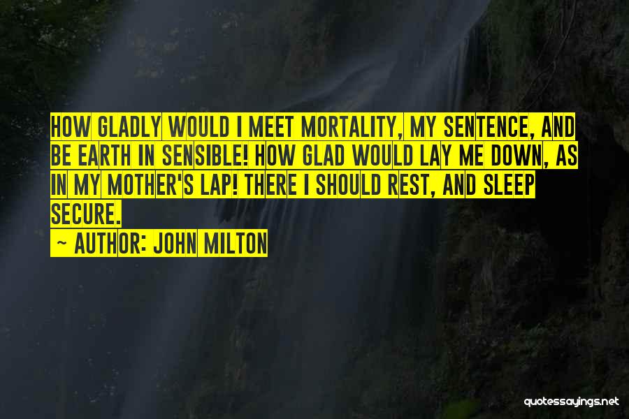 John Milton Quotes: How Gladly Would I Meet Mortality, My Sentence, And Be Earth In Sensible! How Glad Would Lay Me Down, As
