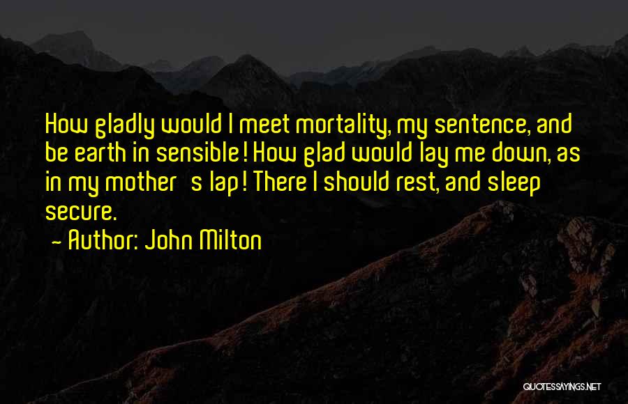 John Milton Quotes: How Gladly Would I Meet Mortality, My Sentence, And Be Earth In Sensible! How Glad Would Lay Me Down, As