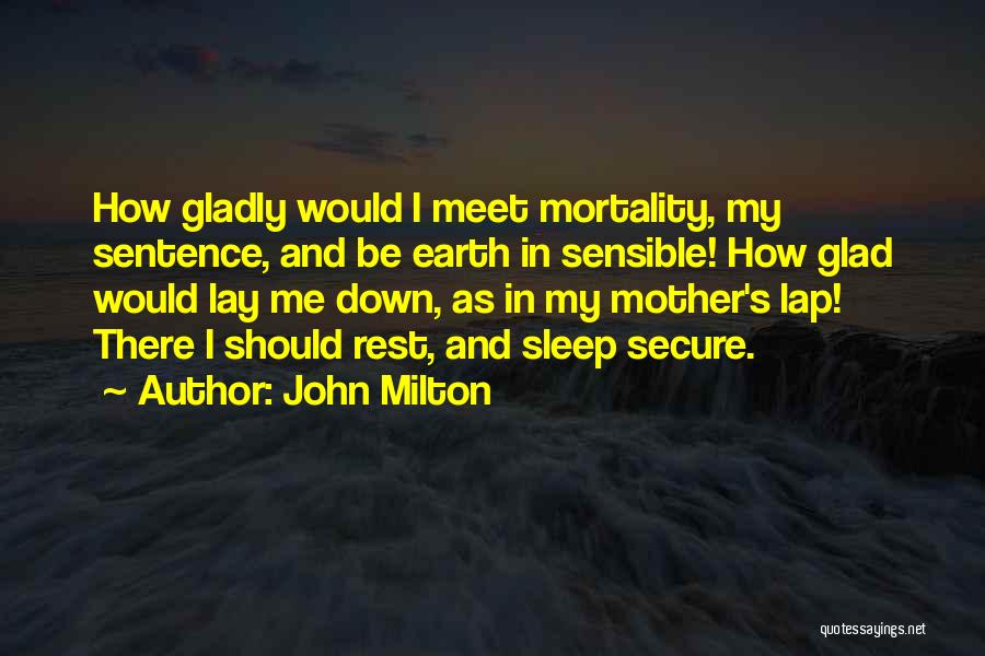 John Milton Quotes: How Gladly Would I Meet Mortality, My Sentence, And Be Earth In Sensible! How Glad Would Lay Me Down, As