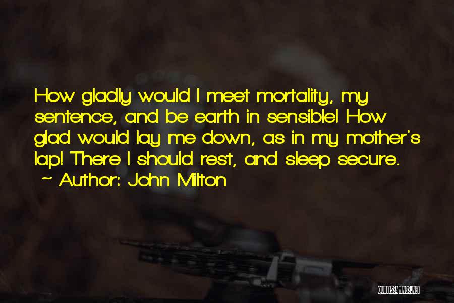 John Milton Quotes: How Gladly Would I Meet Mortality, My Sentence, And Be Earth In Sensible! How Glad Would Lay Me Down, As