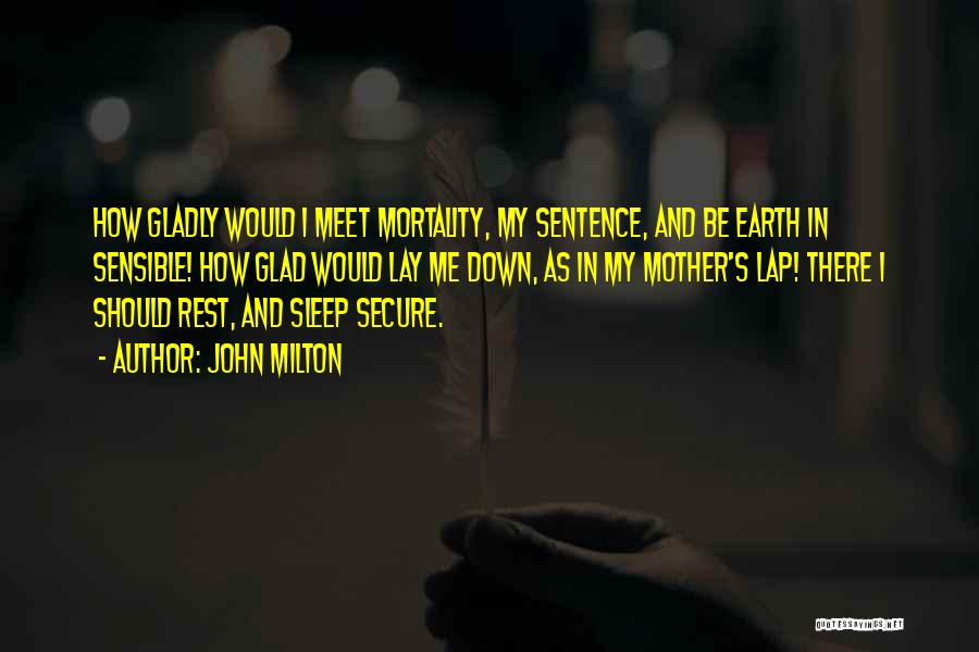 John Milton Quotes: How Gladly Would I Meet Mortality, My Sentence, And Be Earth In Sensible! How Glad Would Lay Me Down, As