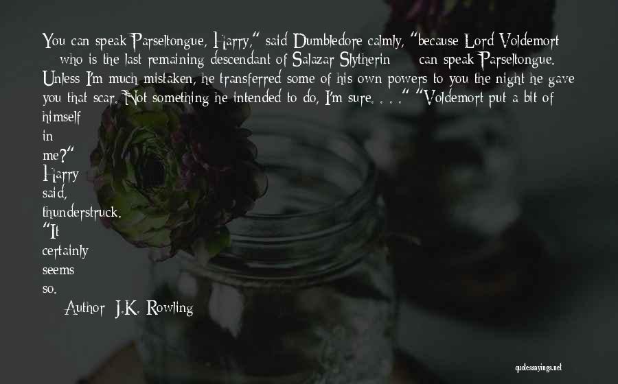 J.K. Rowling Quotes: You Can Speak Parseltongue, Harry, Said Dumbledore Calmly, Because Lord Voldemort - Who Is The Last Remaining Descendant Of Salazar