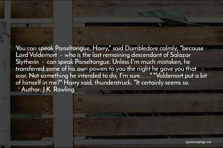 J.K. Rowling Quotes: You Can Speak Parseltongue, Harry, Said Dumbledore Calmly, Because Lord Voldemort - Who Is The Last Remaining Descendant Of Salazar
