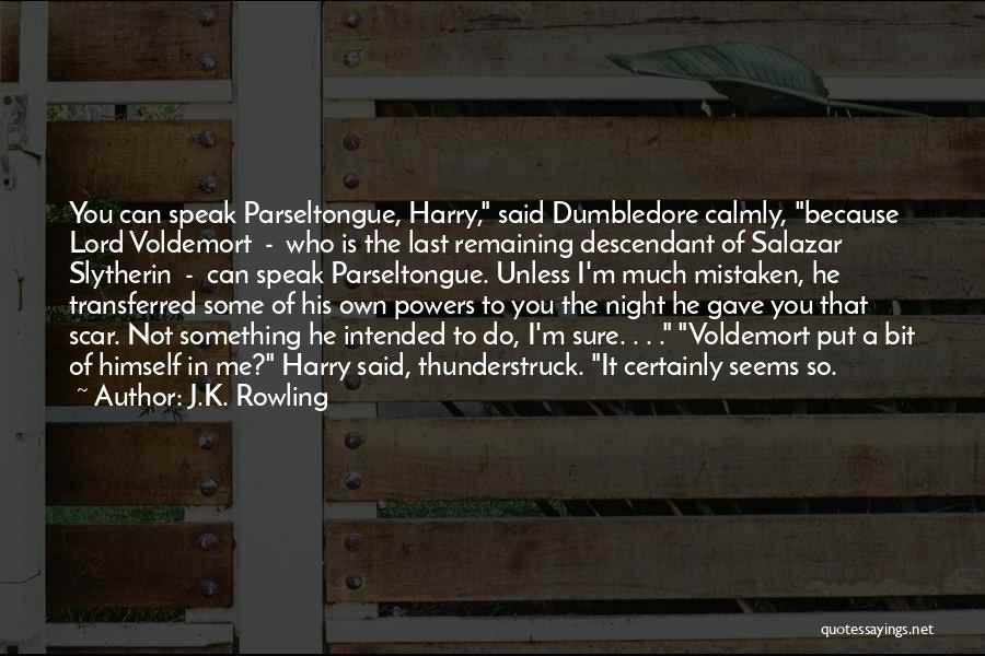 J.K. Rowling Quotes: You Can Speak Parseltongue, Harry, Said Dumbledore Calmly, Because Lord Voldemort - Who Is The Last Remaining Descendant Of Salazar