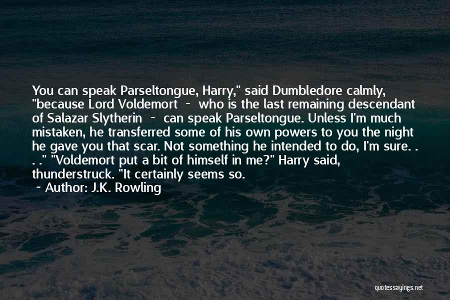 J.K. Rowling Quotes: You Can Speak Parseltongue, Harry, Said Dumbledore Calmly, Because Lord Voldemort - Who Is The Last Remaining Descendant Of Salazar