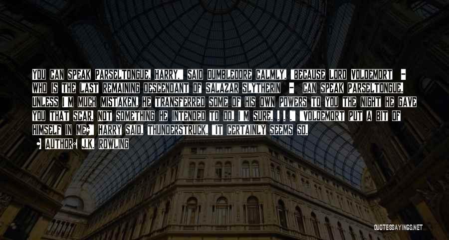 J.K. Rowling Quotes: You Can Speak Parseltongue, Harry, Said Dumbledore Calmly, Because Lord Voldemort - Who Is The Last Remaining Descendant Of Salazar